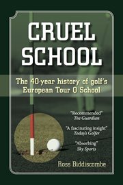 Cruel school : a 40-year history of golf's European Tour Q School cover image