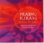 Prabhu kiran = : Light of God : meditation songs for divine love cover image