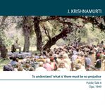 To understand 'what is' there must be no prejudice : ojai 1949 - public talk 7 cover image