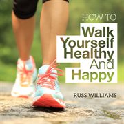 How to walk yourself healthy and happy cover image