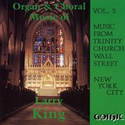 Organ And Choral Music Of Larry King, Vol. 5 cover image