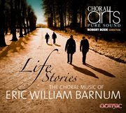 Life Stories : Choral Music Of Eric Barnum cover image