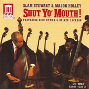 Stewart, Slam / Major Holley : Shut Yo' Mouth! Featuring Dick Hyman And Oliver Jackson cover image