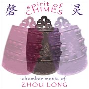 Spirit Of Chimes : Chamber Music Of Zhou Long cover image