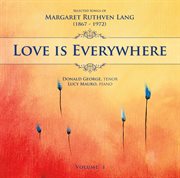 Love Is Everywhere : Selected Songs Of Margaret Ruthven Lang, Vol. 1 cover image