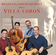 Brazilian Guitar Quartet Plays Villa-Lobos cover image
