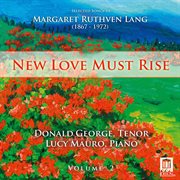 New Love Must Rise : Selected Songs Of Margaret Ruthven Lang, Vol. 2 cover image