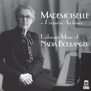 Mademoiselle : Première Audience – Unknown Music Of Nadia Boulanger cover image