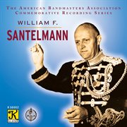 The American Bandmasters Association Commemorative Recording Series : William F. Santelmann cover image