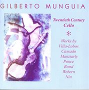 Cello Recital : Munguia, Gilberto – Villa-Lobos, H. / Cassado, G. / Manziarly, M. De / Ponce, M. cover image