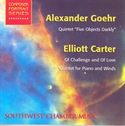 Goehr, A. : 5 Objects Darkly / Carter, E.. Of Challenge And Of Love / Quintet For Piano And Winds cover image