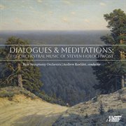 Dialogues & Meditations : The Orchestral Music Of Steven Holochwost cover image