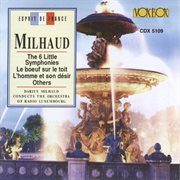 Milhaud : The 6 Little Symphonies, Le Bœuf Sur Le Toit, L'homme Et Son Désir & Other Works cover image