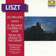 Liszt : Tasso, Les Préludes, Le Triomphe Funèbre Du Tasse & Von Der Wiege Bis Zum Grabe cover image