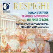 Respighi, O. : Roman Festivals / Brazilian Impressions / Pines Of Rome cover image