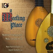 A Meeting Place : Medieval & Renaissance Music For Lute & Ud cover image
