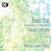 Debussy : Beau Soir. Préludes Book Ii & Other Works cover image