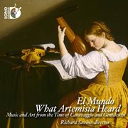 What Artemisia Heard : Music And Art From The Time Of Caravaggio & Gentileschi cover image