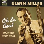 Miller, Glenn : Oh, So Good  (1939-1943) cover image