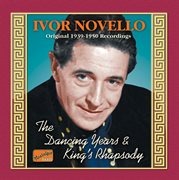 Novello, Ivor : The Dancing Years / King's Rhapsody (1939-1950) cover image