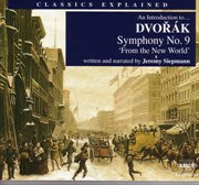 Classics Explained : Dvorak. Symphony No. 9, 'from The New World' cover image