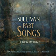 The Long Day Closes : Sullivan Part Songs cover image