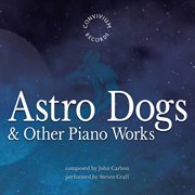 John Carbon : Astro Dogs & Other Piano Works cover image