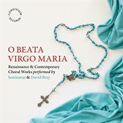 O Beata Virgo Maria : Renaissance & Contemporary Choral Works cover image