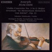 Joachim : Violin Concerto No. 3 /  Overture 'in Memoriam Heinrich Von Kleist' cover image