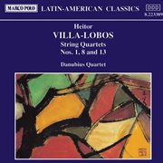 Villa-Lobos : String Quartets Nos. 1, 8 & 13 cover image