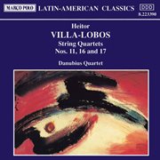 Villa-Lobos : String Quartets Nos. 11, 16 And 17 cover image