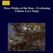 Three Wishes Of The Rose : Everlasting Chinese Love Songs cover image