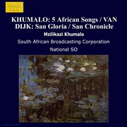 Khumalo : 5 African Songs / Van Dijk. San Gloria / San Chronicle cover image