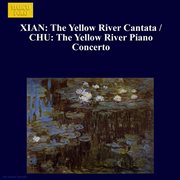 Xian : Yellow River Cantata (the) / Chu. The Yellow River Piano Concerto cover image