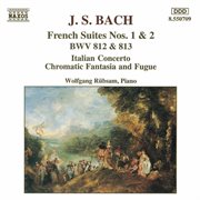 J.s. Bach : French Suites Nos. 1-2. Italian Concerto. Chromatic Fantasia And Fugue cover image