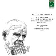 Astor Piazzolla : La Ciudad De Los Instantes, Soundtracks And Opera After Tango cover image