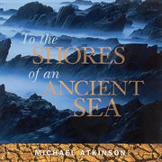 Atkinson, Michael : To The Shores Of An Ancient Sea cover image