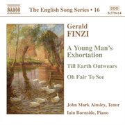 Finzi : Young Man's Exhortation (a) / Till Earth Outwears / Oh Fair To See (english Song, Vol. 16) cover image