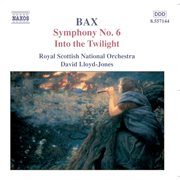Bax : Symphony No. 6 / Into The Twilight cover image