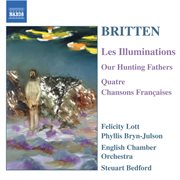 Britten : Illuminations (les) / Our Hunting Fathers / Chansons Francaises cover image