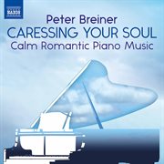 Peter Breiner : Caressing Your Soul – Calm Romantic Piano Music cover image