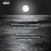 Thomas Larcher : Symphony No. 2 "Kenotaph" & Die Nacht Der Verlorenen cover image