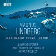 Magnus Lindberg : Viola Concerto, Absence & Serenades cover image