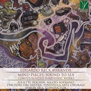 Eduardo Reck Miranda : Mind Pieces, Sound To Sea. Computer-Aided Symphonic Works cover image