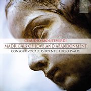 Claudio Monteverdi : Madrigals Of Love And Abandonment cover image