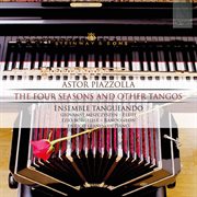 Astor Piazzolla : The Four Seasons And Other Tangos cover image