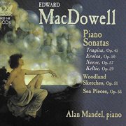 Macdowell : Piano Sonatas Nos. 2-4, Sea Pieces, Sonata Tragica, & Woodland Sketches cover image