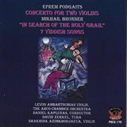 Podgaits : Concerto For 2 Violins. Bronner. In Search Of The Holy Grail & 7 Yiddish Songs (live) cover image