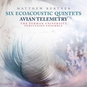 Matthew Burtner : 6 Ecoacoustic Quintets & Avian Telemetry cover image