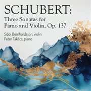 Schubert: Three Sonatas For Piano And Violin, Op. 137 : Three Sonatas For Piano And Violin, Op. 137 cover image